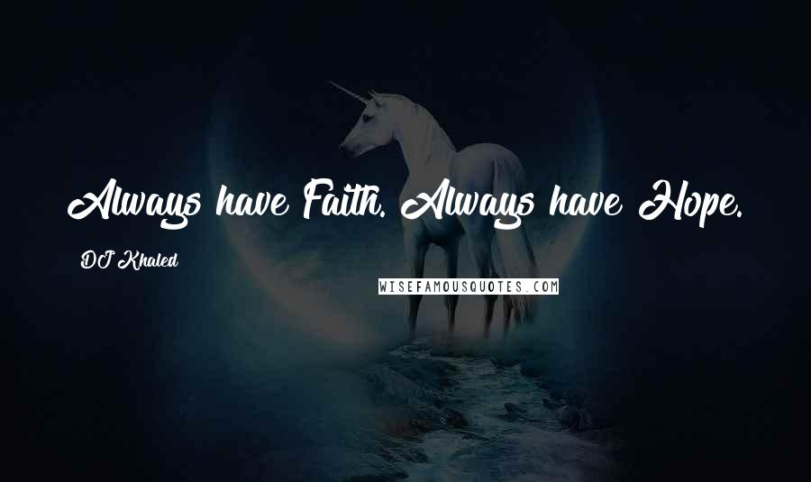 DJ Khaled Quotes: Always have Faith. Always have Hope.