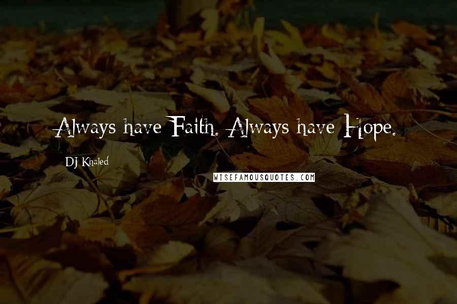 DJ Khaled Quotes: Always have Faith. Always have Hope.