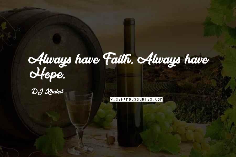 DJ Khaled Quotes: Always have Faith. Always have Hope.