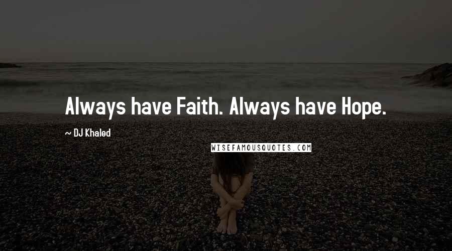 DJ Khaled Quotes: Always have Faith. Always have Hope.