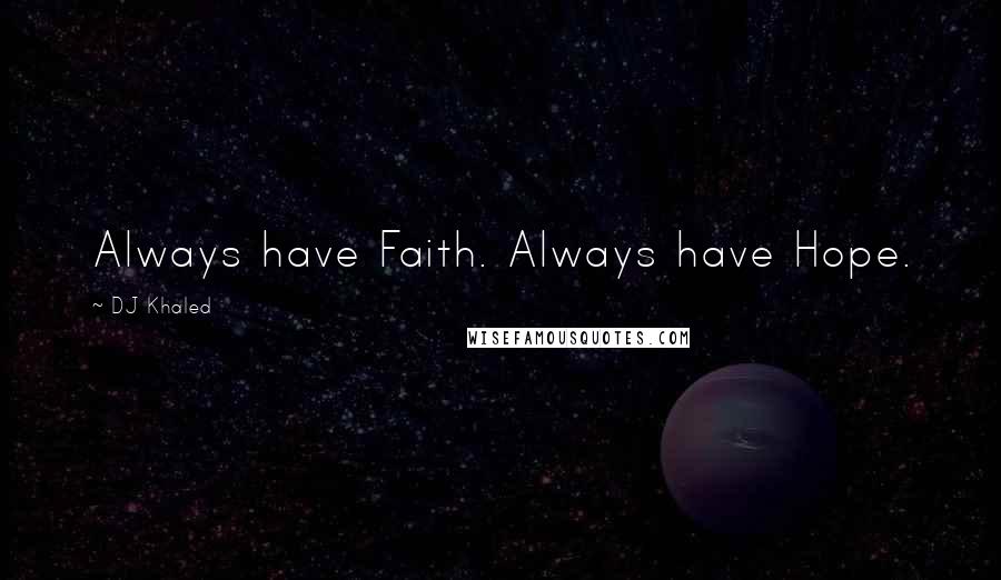 DJ Khaled Quotes: Always have Faith. Always have Hope.