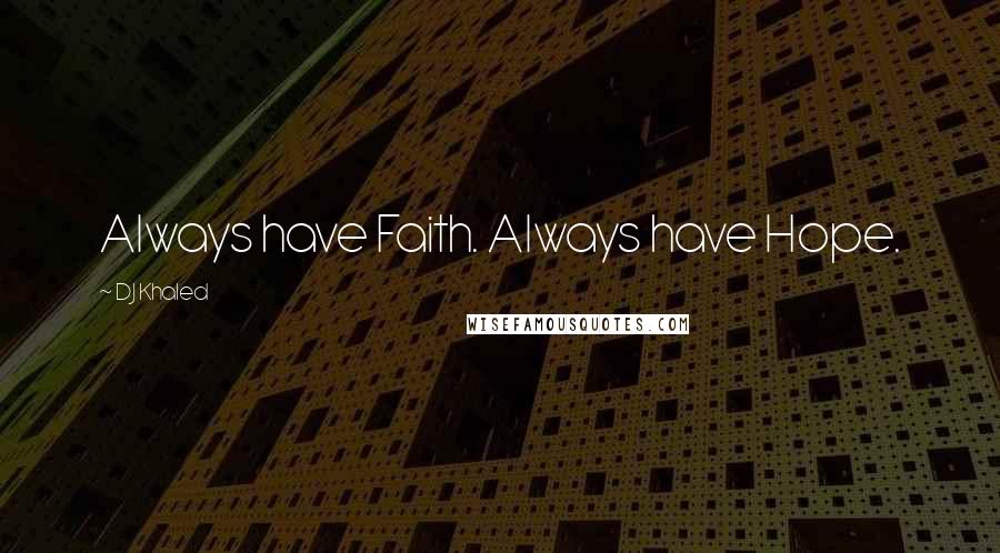 DJ Khaled Quotes: Always have Faith. Always have Hope.