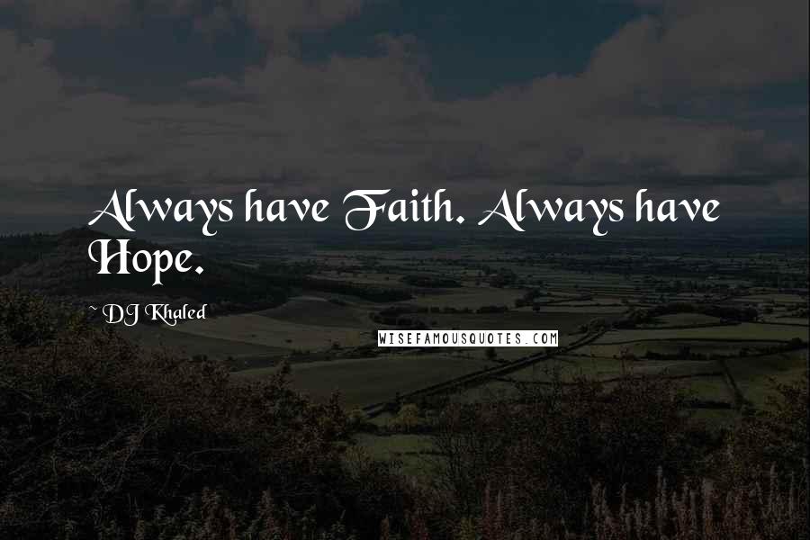 DJ Khaled Quotes: Always have Faith. Always have Hope.