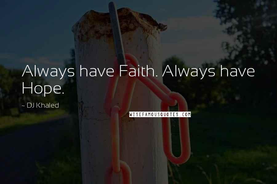 DJ Khaled Quotes: Always have Faith. Always have Hope.