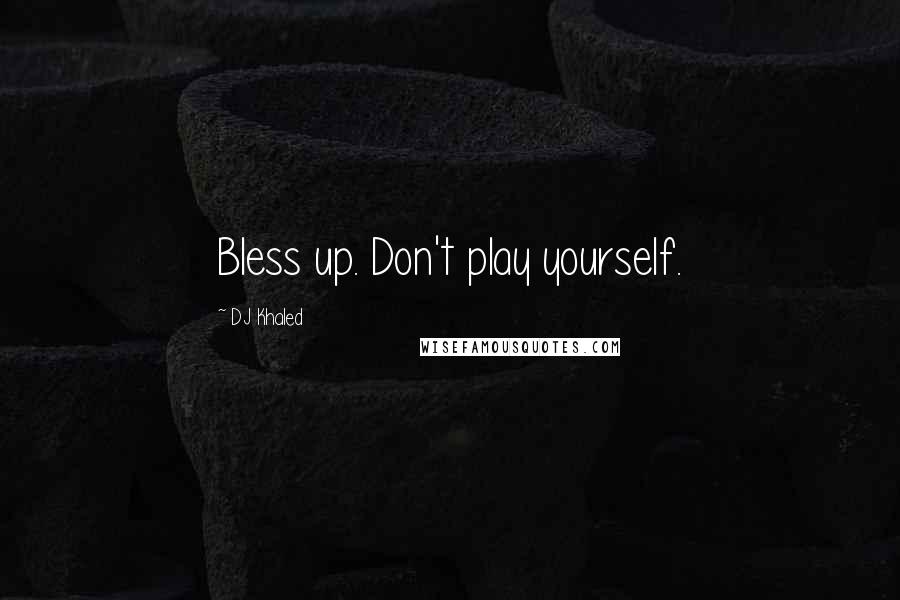 DJ Khaled Quotes: Bless up. Don't play yourself.