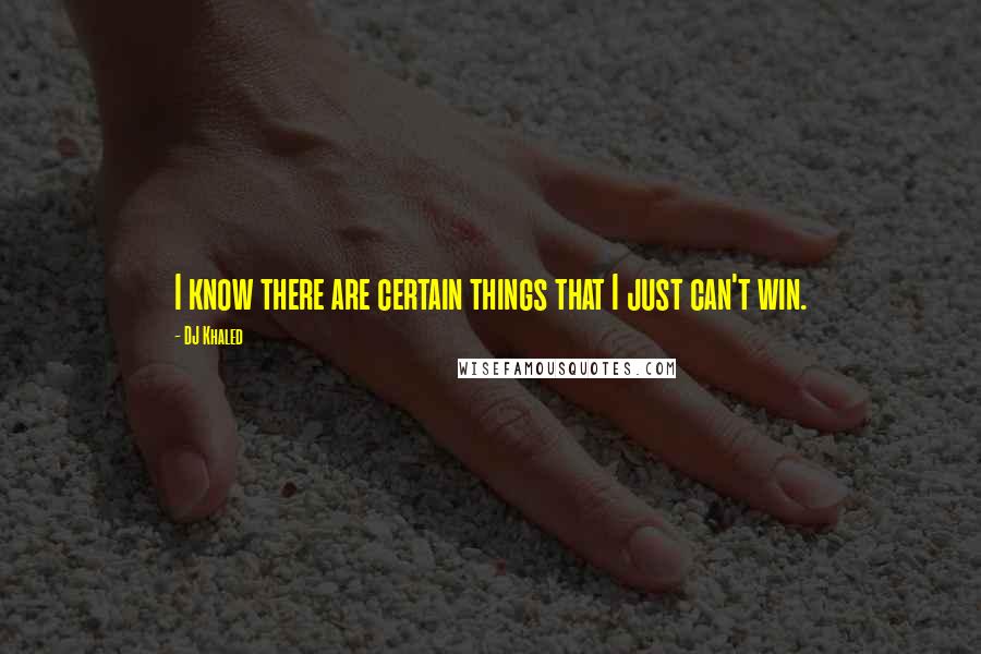 DJ Khaled Quotes: I know there are certain things that I just can't win.