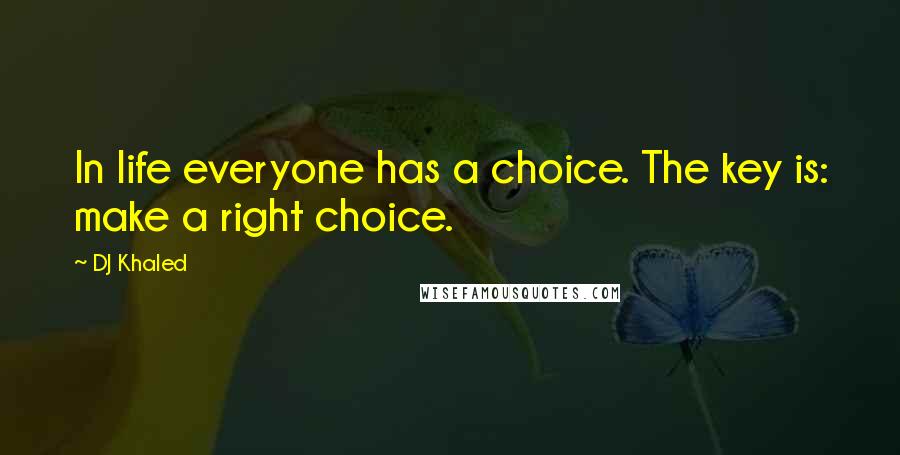 DJ Khaled Quotes: In life everyone has a choice. The key is: make a right choice.