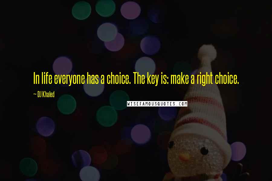 DJ Khaled Quotes: In life everyone has a choice. The key is: make a right choice.