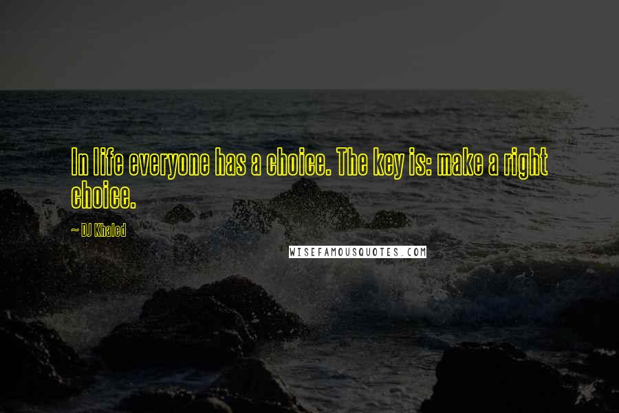 DJ Khaled Quotes: In life everyone has a choice. The key is: make a right choice.