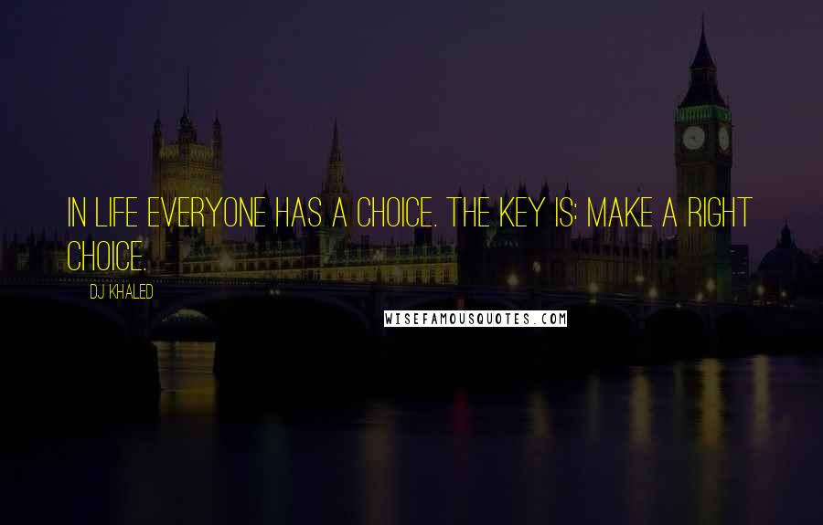 DJ Khaled Quotes: In life everyone has a choice. The key is: make a right choice.