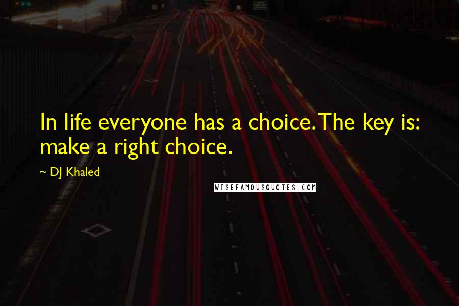 DJ Khaled Quotes: In life everyone has a choice. The key is: make a right choice.