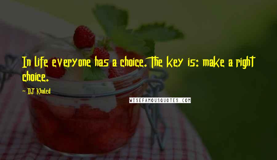 DJ Khaled Quotes: In life everyone has a choice. The key is: make a right choice.