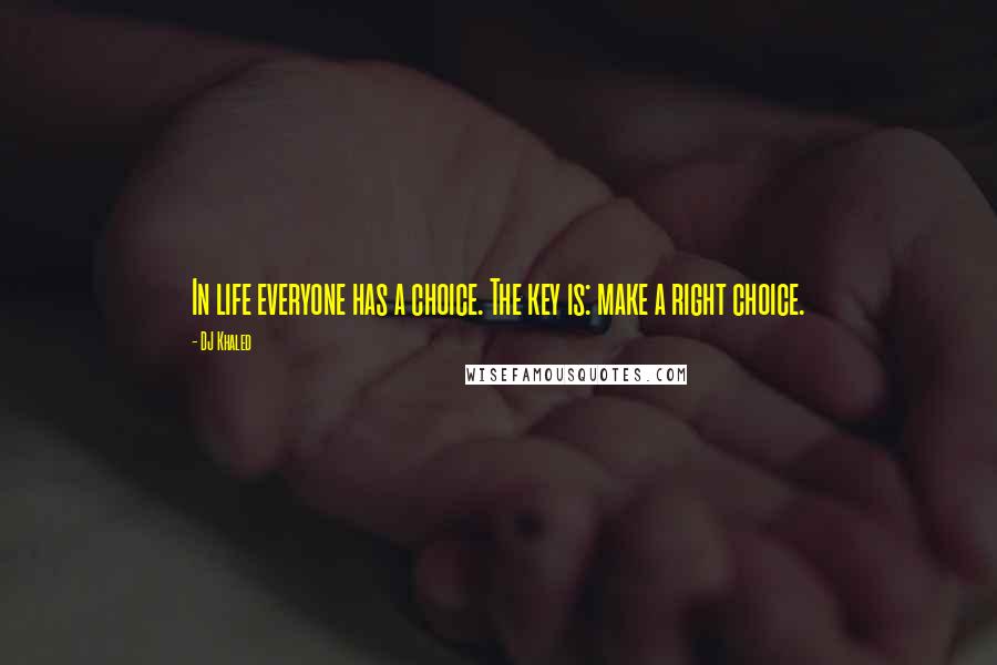 DJ Khaled Quotes: In life everyone has a choice. The key is: make a right choice.