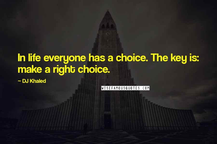 DJ Khaled Quotes: In life everyone has a choice. The key is: make a right choice.