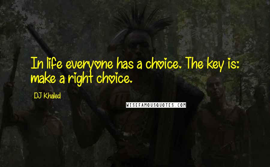 DJ Khaled Quotes: In life everyone has a choice. The key is: make a right choice.