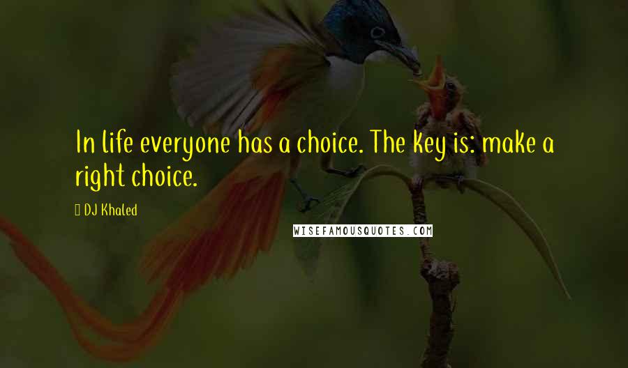 DJ Khaled Quotes: In life everyone has a choice. The key is: make a right choice.