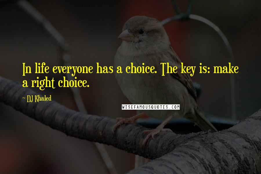 DJ Khaled Quotes: In life everyone has a choice. The key is: make a right choice.