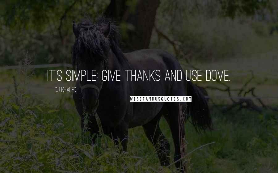 DJ Khaled Quotes: It's simple: Give thanks and use Dove.