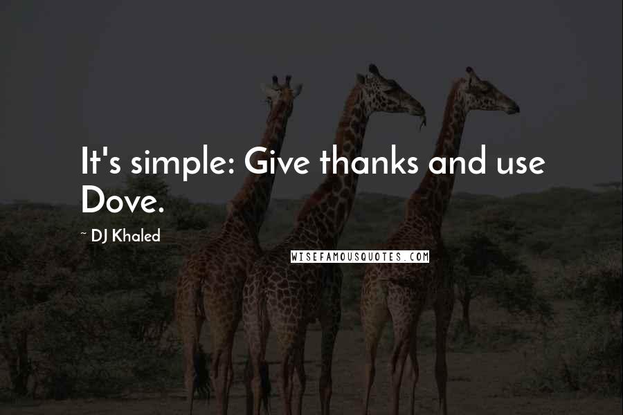 DJ Khaled Quotes: It's simple: Give thanks and use Dove.