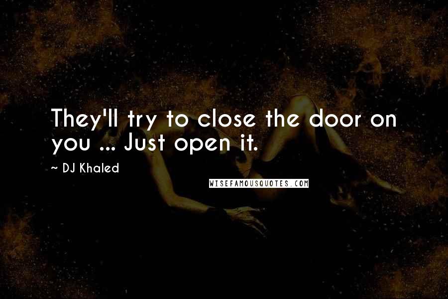 DJ Khaled Quotes: They'll try to close the door on you ... Just open it.