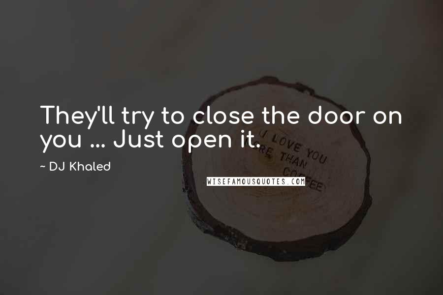 DJ Khaled Quotes: They'll try to close the door on you ... Just open it.