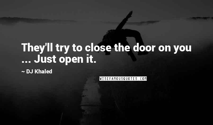 DJ Khaled Quotes: They'll try to close the door on you ... Just open it.