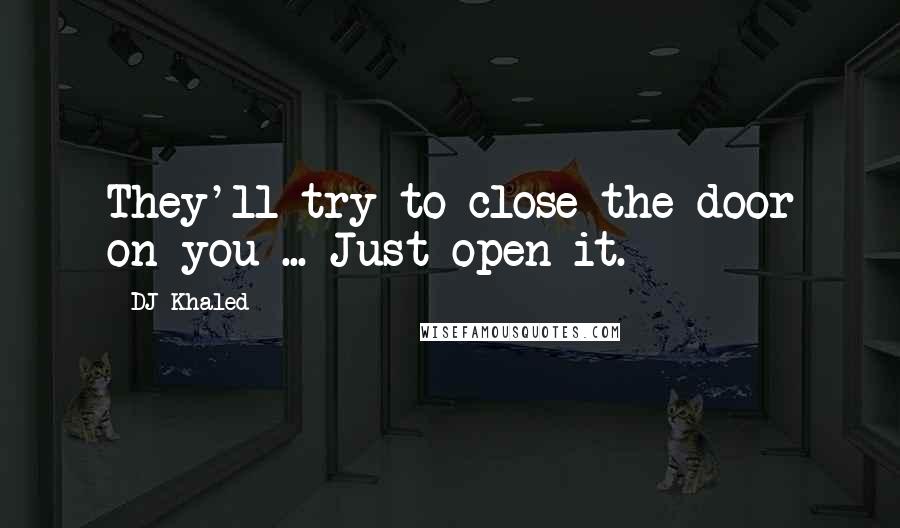 DJ Khaled Quotes: They'll try to close the door on you ... Just open it.