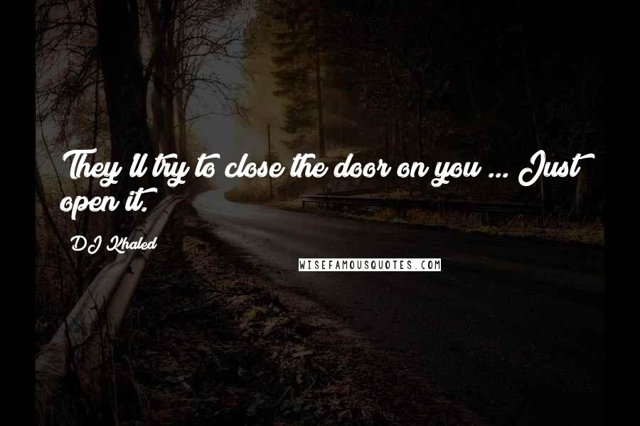 DJ Khaled Quotes: They'll try to close the door on you ... Just open it.