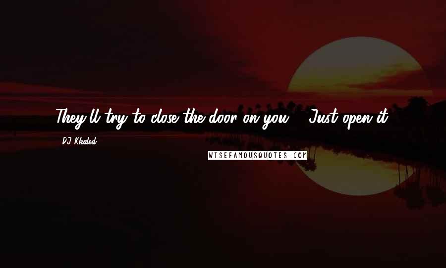 DJ Khaled Quotes: They'll try to close the door on you ... Just open it.