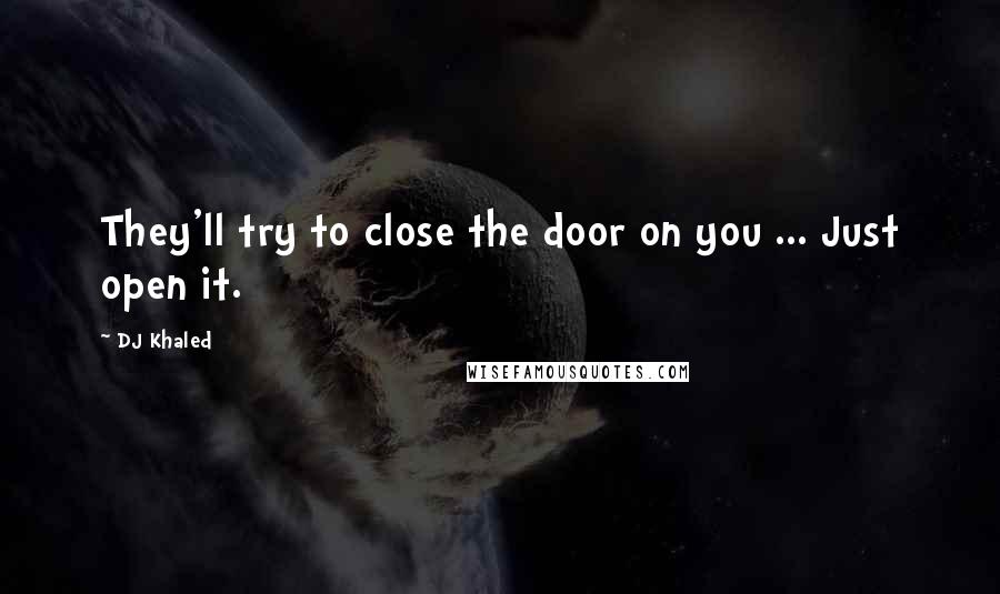 DJ Khaled Quotes: They'll try to close the door on you ... Just open it.