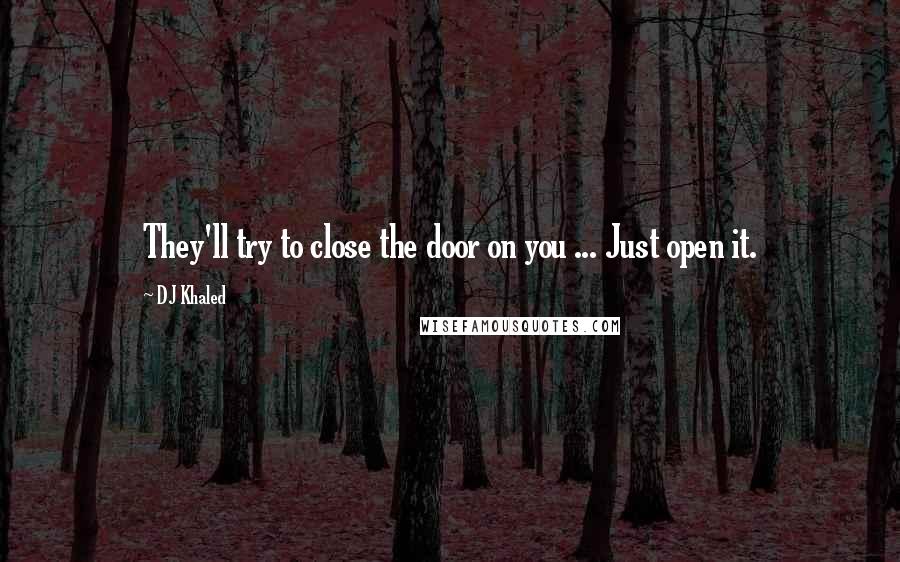 DJ Khaled Quotes: They'll try to close the door on you ... Just open it.