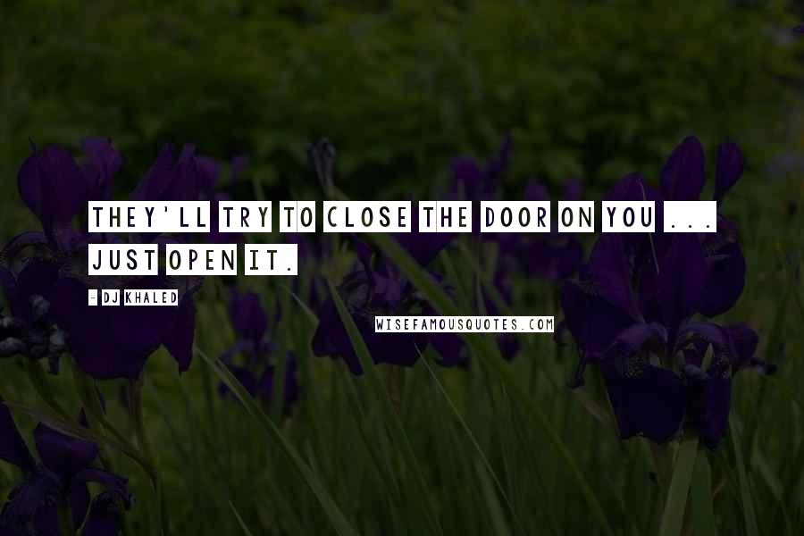 DJ Khaled Quotes: They'll try to close the door on you ... Just open it.