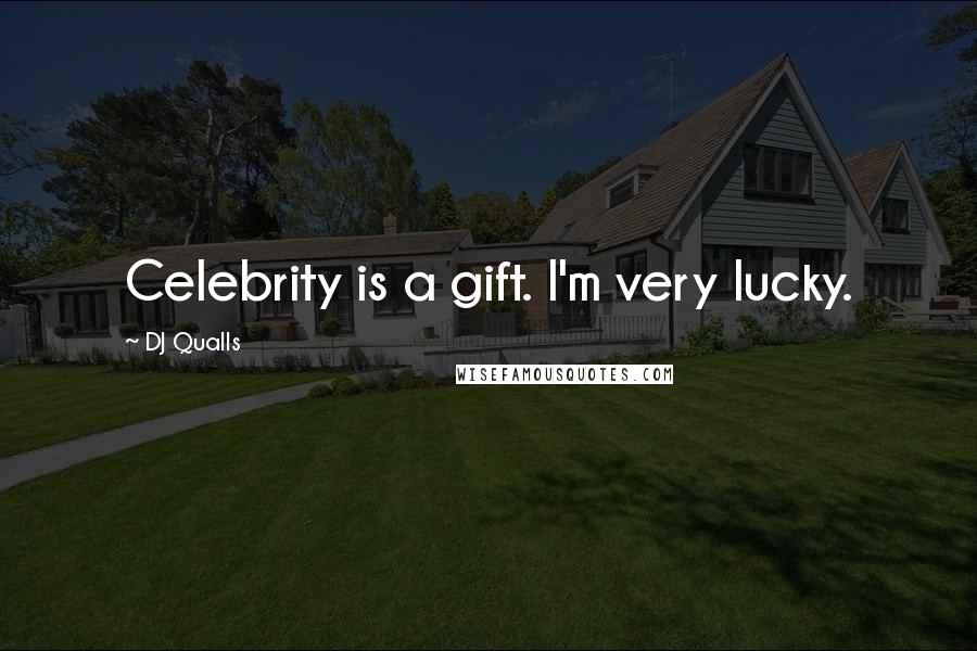 DJ Qualls Quotes: Celebrity is a gift. I'm very lucky.
