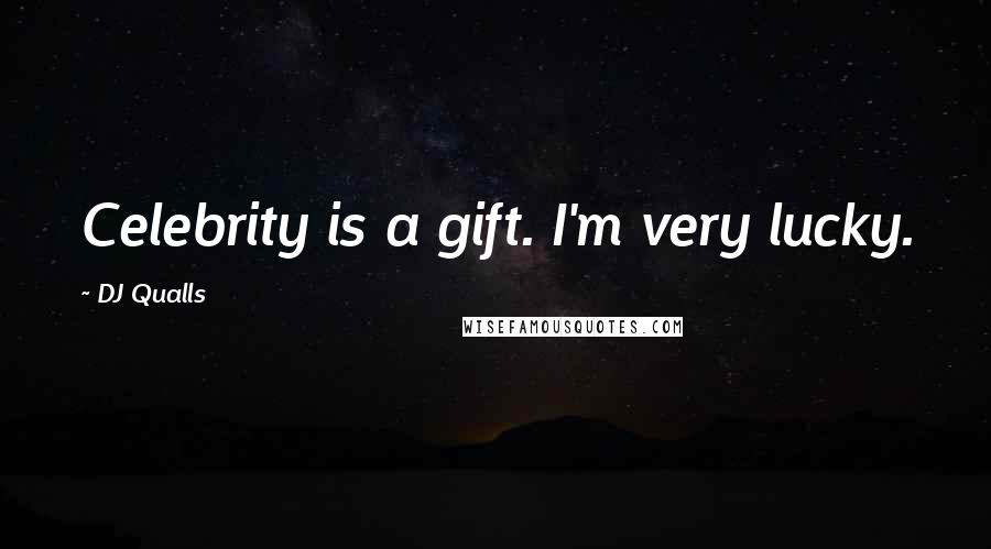 DJ Qualls Quotes: Celebrity is a gift. I'm very lucky.