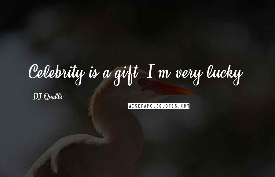 DJ Qualls Quotes: Celebrity is a gift. I'm very lucky.