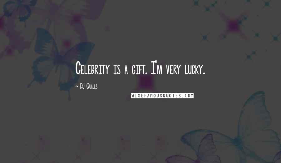 DJ Qualls Quotes: Celebrity is a gift. I'm very lucky.