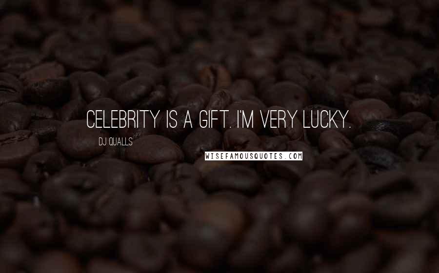 DJ Qualls Quotes: Celebrity is a gift. I'm very lucky.
