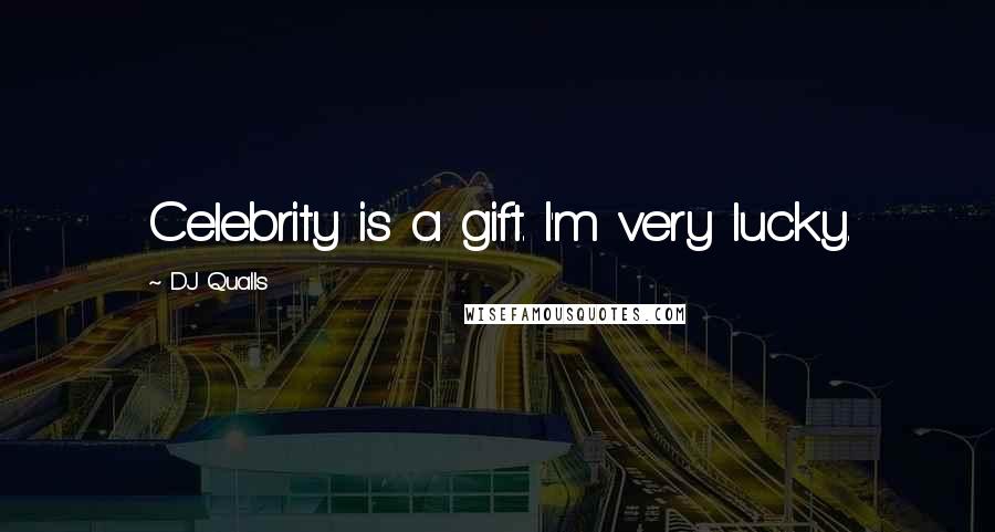 DJ Qualls Quotes: Celebrity is a gift. I'm very lucky.