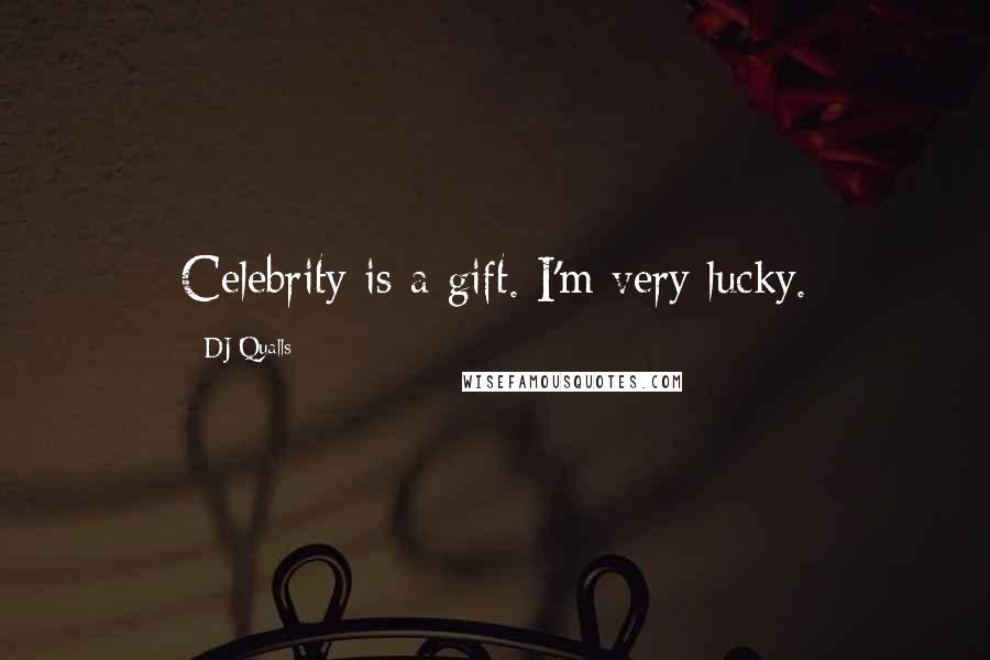 DJ Qualls Quotes: Celebrity is a gift. I'm very lucky.