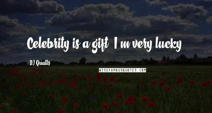 DJ Qualls Quotes: Celebrity is a gift. I'm very lucky.