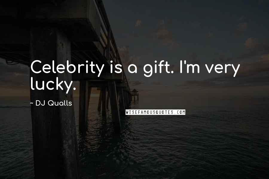 DJ Qualls Quotes: Celebrity is a gift. I'm very lucky.