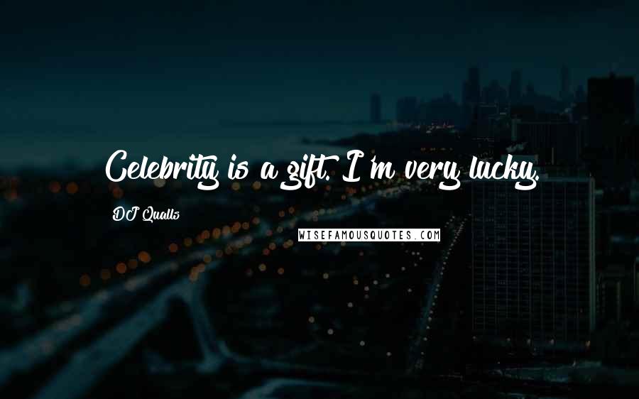 DJ Qualls Quotes: Celebrity is a gift. I'm very lucky.