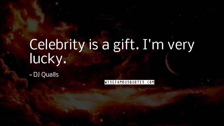 DJ Qualls Quotes: Celebrity is a gift. I'm very lucky.
