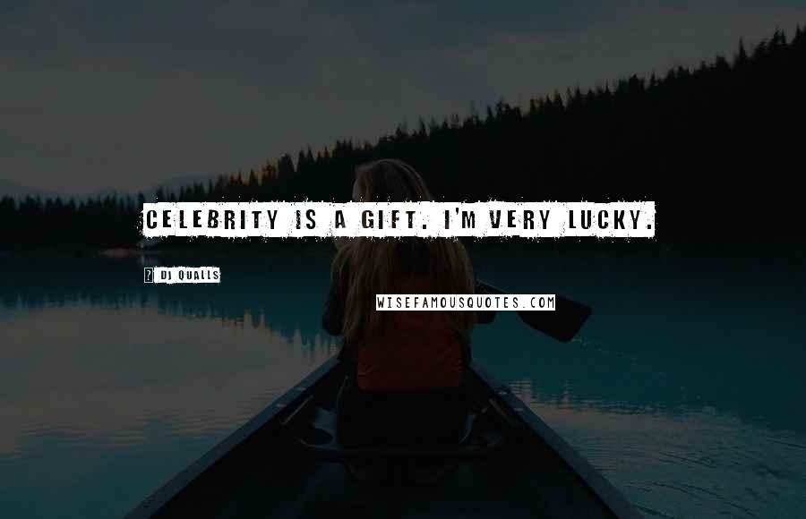 DJ Qualls Quotes: Celebrity is a gift. I'm very lucky.