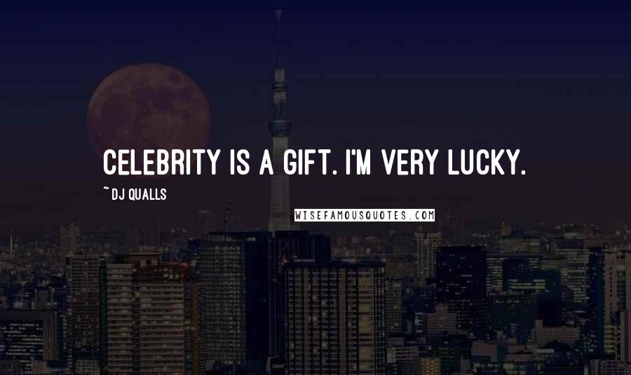 DJ Qualls Quotes: Celebrity is a gift. I'm very lucky.