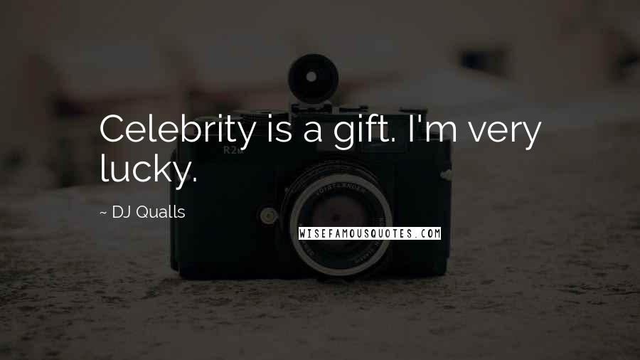 DJ Qualls Quotes: Celebrity is a gift. I'm very lucky.