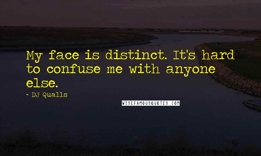DJ Qualls Quotes: My face is distinct. It's hard to confuse me with anyone else.