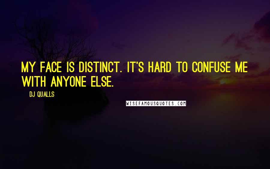 DJ Qualls Quotes: My face is distinct. It's hard to confuse me with anyone else.