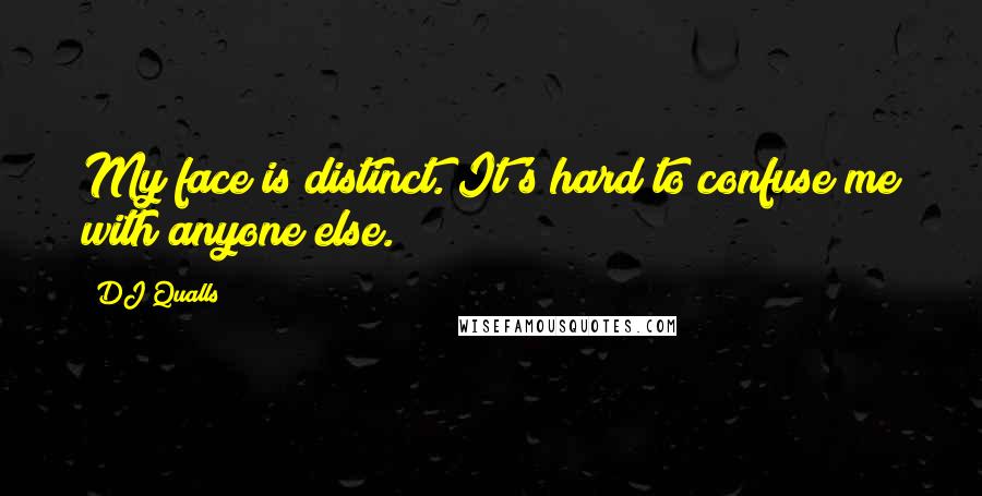 DJ Qualls Quotes: My face is distinct. It's hard to confuse me with anyone else.