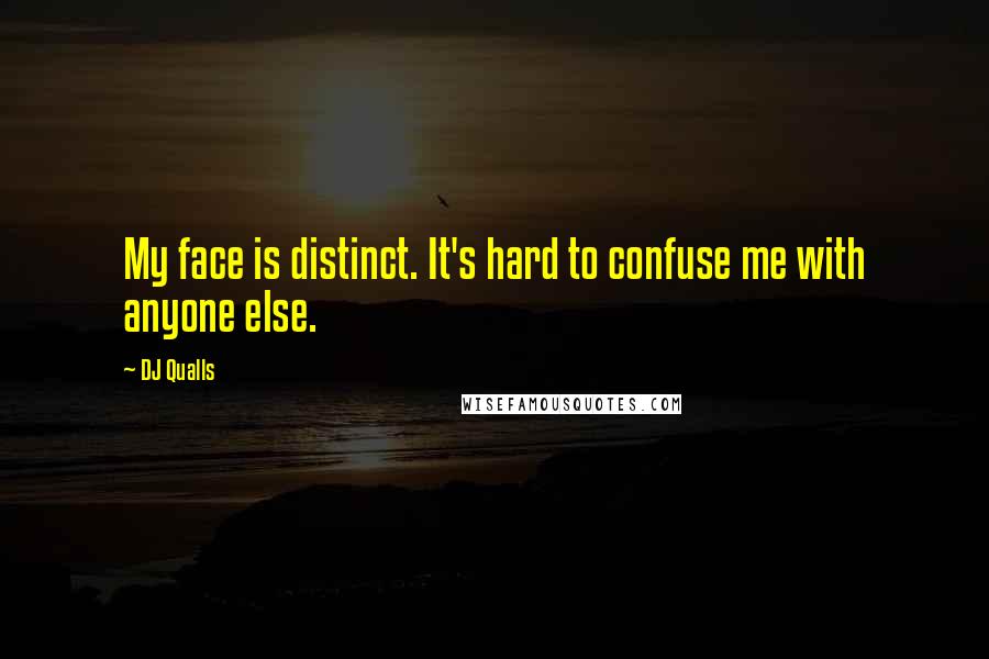 DJ Qualls Quotes: My face is distinct. It's hard to confuse me with anyone else.